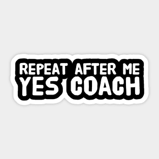 Repeat after me yes coach Sticker